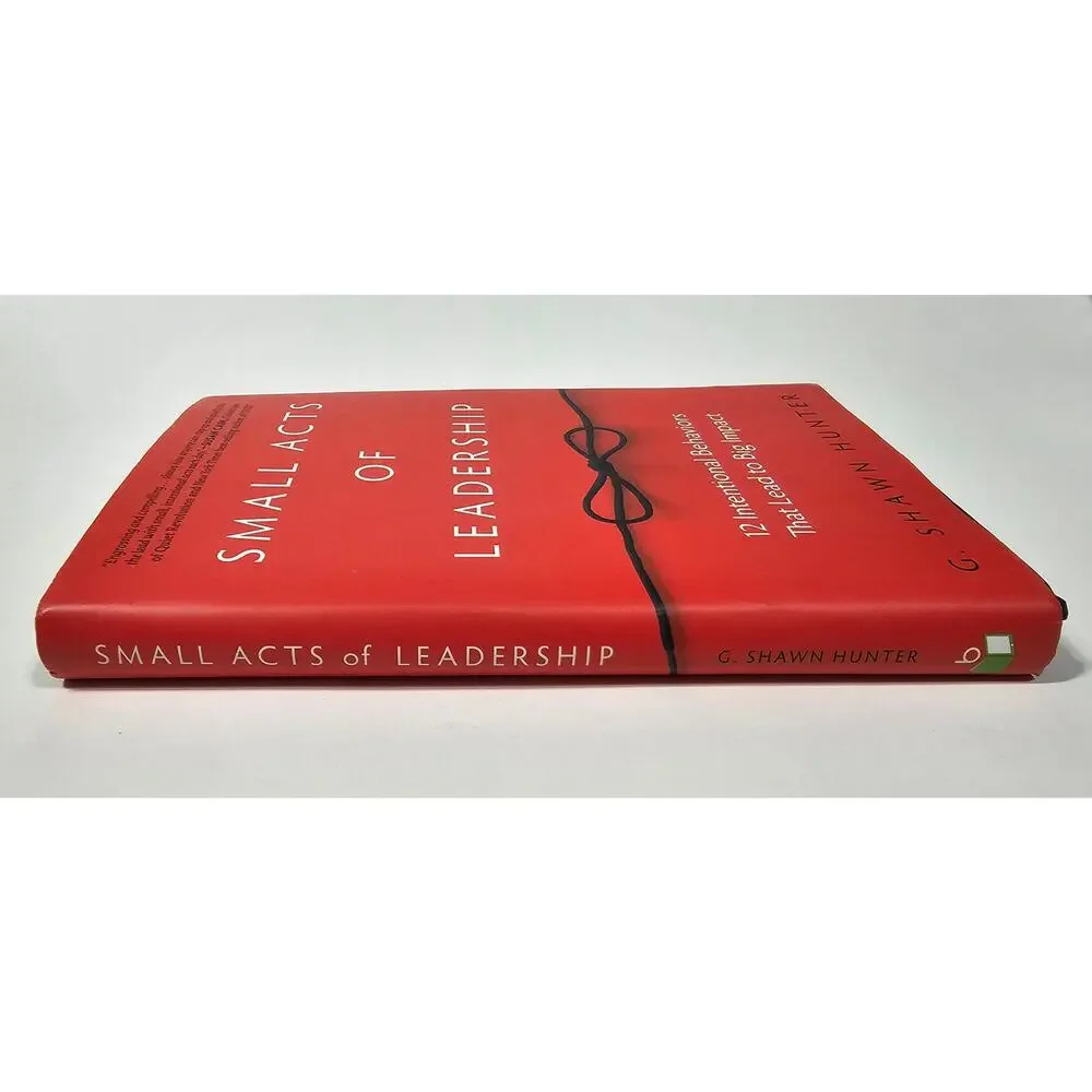Small Acts of Leadership 12 Intentional Behaviors G Shawn Hunter Hardcover 2016